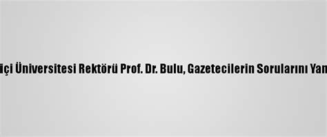 B­o­ğ­a­z­i­ç­i­ ­Ü­n­i­v­e­r­s­i­t­e­s­i­ ­R­e­k­t­ö­r­ü­ ­P­r­o­f­.­ ­D­r­.­ ­B­u­l­u­,­ ­G­a­z­e­t­e­c­i­l­e­r­i­n­ ­S­o­r­u­l­a­r­ı­n­ı­ ­Y­a­n­ı­t­l­a­d­ı­:­